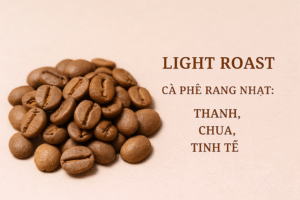 3 Cách Chọn Cà Phê Rang Phù Hợp Khẩu Vị : Light – Medium – Dark Roast Là Gì? 8 Light Roast – Cà phê rang nhạt: Thanh, chua, tinh tế